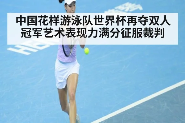 中国花样游泳队世界杯再夺双人冠军艺术表现力满分征服裁判